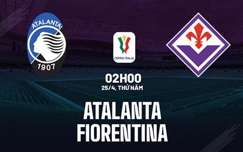 Nhận định bóng đá Atalanta vs Fiorentina 2h00 ngày 25/4 (Coppa Italia 2023/24)