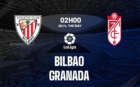 Nhận định bóng đá Bilbao vs Granada 2h00 ngày 20/4 (La Liga 2023/24)