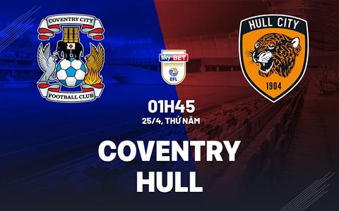 Nhận định bóng đá Coventry vs Hull 1h45 ngày 25/4 (Hạng nhất Anh 2023/24)