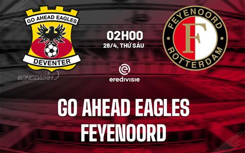 Nhận định Go Ahead Eagles vs Feyenoord 2h00 ngày 26/4 (VĐQG Hà Lan 2023/24)