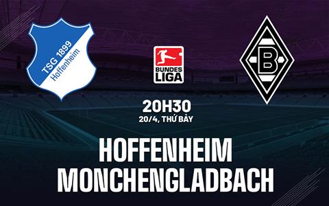 Nhận định Hoffenheim vs Monchengladbach 20h30 ngày 20/4 (Bundesliga 2023/24)