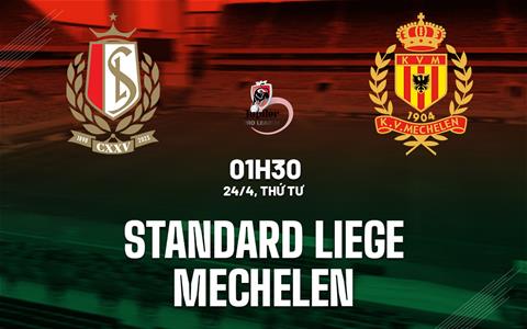 Nhận định bóng đá Standard Liege vs Mechelen 1h30 ngày 24/4 (VĐQG Bỉ 2023/24)