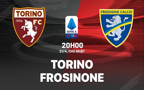 Nhận định bóng đá Torino vs Frosinone 20h00 ngày 21/4 (Serie A 2023/24)