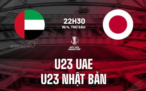 Nhận định bóng đá U23 UAE vs U23 Nhật Bản 22h30 ngày 19/4 (VCK U23 châu Á 2024)