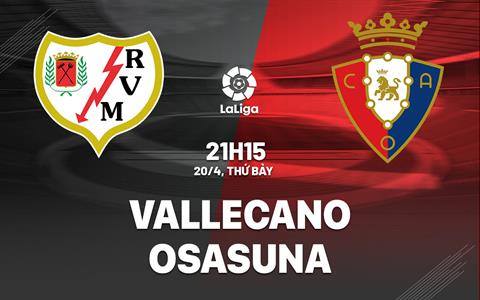 Nhận định bóng đá Vallecano vs Osasuna 21h15 ngày 20/4 (La Liga 2023/24)