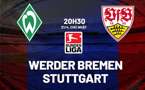 Nhận định bóng đá Bremen vs Stuttgart 20h30 ngày 21/4 (Bundesliga 2023/24)