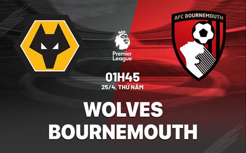 Nhận định Wolves vs Bournemouth (01h45 ngày 25/04): Dễ chia điểm