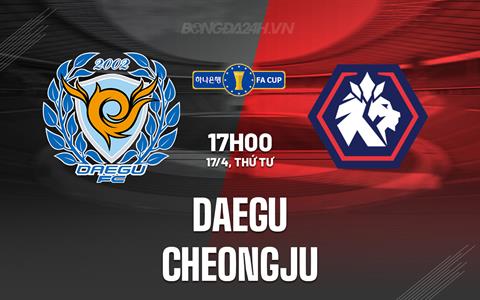 Nhận định Daegu vs Cheongju 17h00 ngày 17/4 (Cúp QG Hàn Quốc 2024)