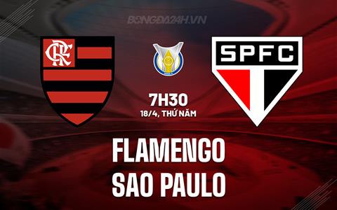 Nhận định Flamengo vs Sao Paulo 7h30 ngày 18/4 (VĐQG Brazil 2023/24)