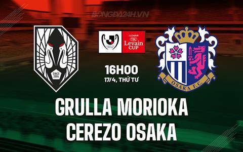 Nhận định Grulla Morioka vs Cerezo Osaka 16h00 ngày 17/4 (Cúp Liên đoàn Nhật 2024)