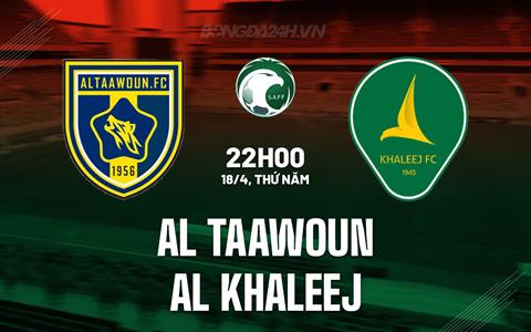 Nhận định Al Taawoun vs Al Khaleej 22h00 ngày 18/4 (VĐQG Saudi Arabia 2023/24)