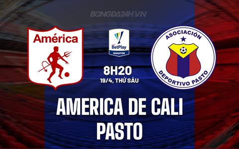 Nhận định America de Cali vs Pasto 8h20 ngày 19/4 (VĐQG Colombia 2024)