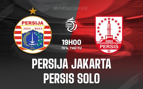 Nhận định Persija Jakarta vs Persis Solo 19h00 ngày 17/4 (VĐQG Indonesia 2023/24)