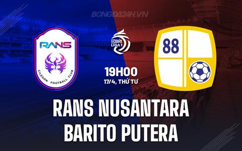 Nhận định RANS Nusantara vs Barito Putera 19h00 ngày 17/4 (VĐQG Indonesia 2023/24)