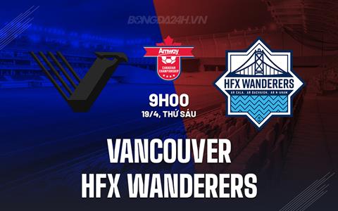 Nhận định Vancouver FC vs HFX Wanderers 9h00 ngày 19/4 (VĐQG Canada 2024)