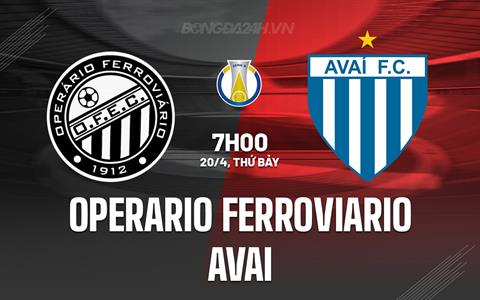 Nhận định Operario Ferroviario vs Avai 7h00 ngày 20/4 (Hạng 2 Brazil 2024)