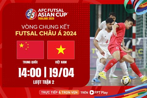 ĐT futsal Việt Nam quyết đấu ĐT futsal Trung Quốc (14h ngày 19/4): nhiệm vụ phải thắng