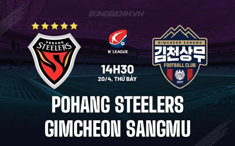 Nhận định Pohang Steelers vs Gimcheon Sangmu 14h30 ngày 20/4 (VĐQG Hàn Quốc 2024)