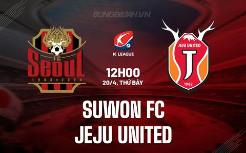 Nhận định Suwon FC vs Jeju United 12h00 ngày 20/4 (VĐQG Hàn Quốc 2024)