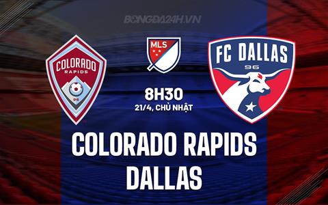 Nhận định Colorado Rapids vs Dallas 8h30 ngày 21/4 (Nhà nghề Mỹ 2024)