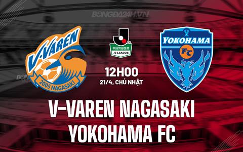 Nhận định V-Varen Nagasaki vs Yokohama FC 12h00 ngày 21/4 (Hạng 2 Nhật Bản 2024)