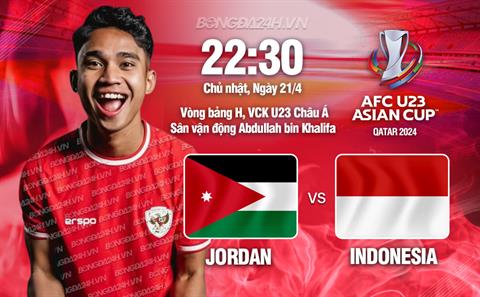 Nhận định U23 Jordan vs U23 Indonesia (22h30 ngày 21/4): Quyền tự quyết trong tay Garuda