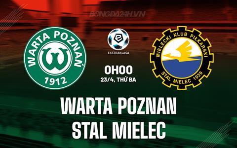 Nhận định Warta Poznan vs Stal Mielec 0h00 ngày 23/4 (VĐQG Ba Lan 2023/24)