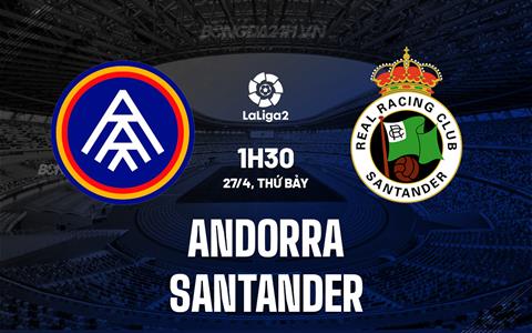 Nhận định Andorra vs Santander 1h30 ngày 27/4 (Hạng 2 Tây Ban Nha 2023/24)