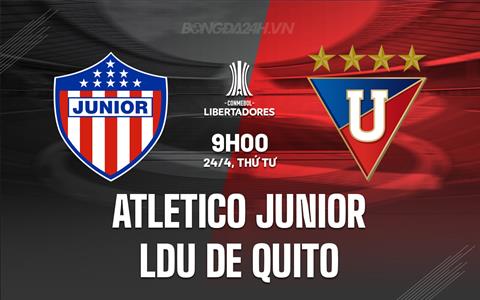 Nhận định Atletico Junior vs LDU de Quito 9h00 ngày 24/4 (Copa Libertadores 2024