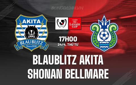 Nhận định Blaublitz Akita vs Shonan Bellmare 17h00 ngày 24/4 (Cúp Liên đoàn Nhật 2024)