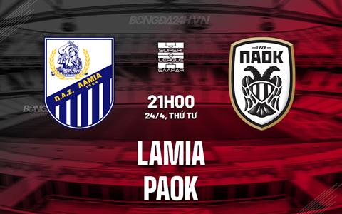 Nhận định Lamia vs PAOK 21h00 ngày 24/4 (VĐQG Hy Lạp 2023/24)