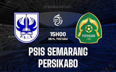 Nhận định PSIS Semarang vs Persikabo 15h00 ngày 26/4 (VĐQG Indonesia 2023/24)
