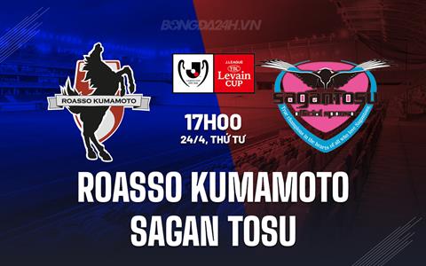 Nhận định Roasso Kumamoto vs Sagan Tosu 17h00 ngày 24/4 (Cúp Liên đoàn Nhật 2024)
