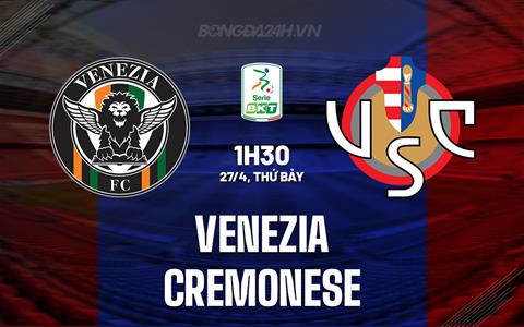Nhận định Venezia vs Cremonese 1h30 ngày 27/4 (Hạng 2 Italia 2023/24)