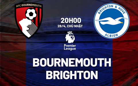 Nhận định Bournemouth vs Brighton (20h00 ngày 28/04): Không dễ cho chủ nhà