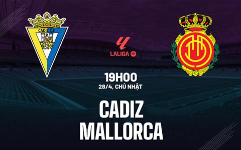 Nhận định bóng đá Cadiz vs Mallorca 19h00 ngày 28/4 (La Liga 2023/24)