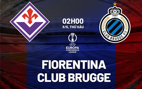 Nhận định Fiorentina vs Club Brugge 2h00 ngày 3/5 (Conference League 2023/24)