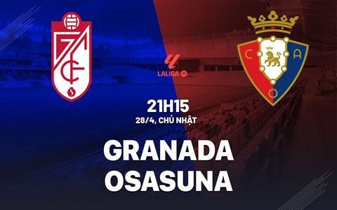 Nhận định bóng đá Granada vs Osasuna 21h15 ngày 28/4 (La Liga 2023/24)