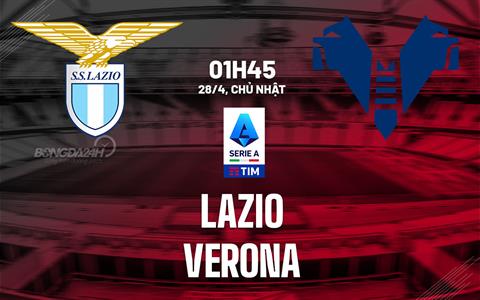 Nhận định bóng đá Lazio vs Verona 1h45 ngày 28/4 (Serie A 2023/24)