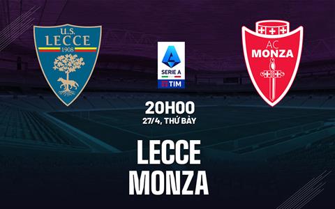 Nhận định bóng đá Lecce vs Monza 20h00 ngày 27/4 (Serie A 2023/24)