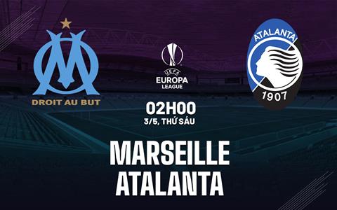Nhận định Marseille vs Atalanta (02h00 ngày 3/5): Cân tài cân sức