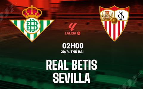 Nhận định bóng đá Real Betis vs Sevilla 2h00 ngày 29/4 (La Liga 2023/24)