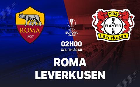 Nhận định Roma vs Bayer Leverkusen (02h00 ngày 3/5): Khiếp sợ “vua lì đòn”