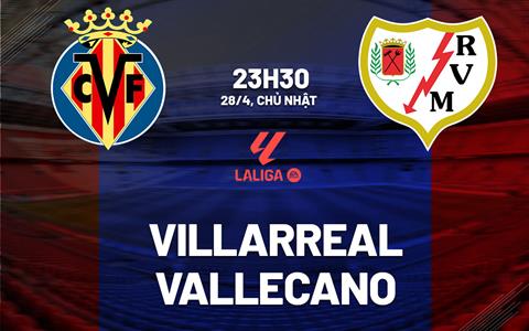 Nhận định bóng đá Villarreal vs Vallecano 23h30 ngày 28/4 (La Liga 2023/24)