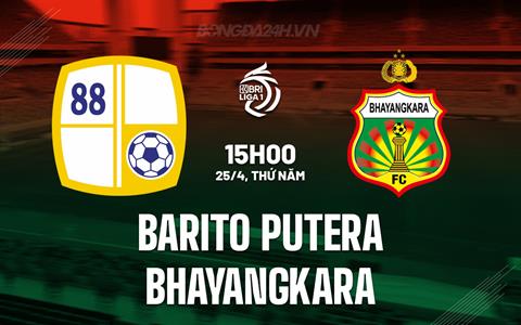 Nhận định Barito Putera vs Bhayangkara 15h00 ngày 25/4 (VĐQG Indonesia 2023/24)