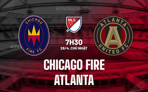 Nhận định Chicago Fire vs Atlanta 7h30 ngày 28/4 (Nhà Nghề Mỹ 2024)