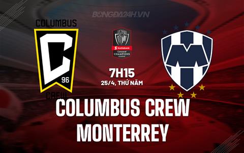 Nhận định Columbus Crew vs Monterrey 7h15 ngày 25/4 (Concacaf Champions Cup 2024)