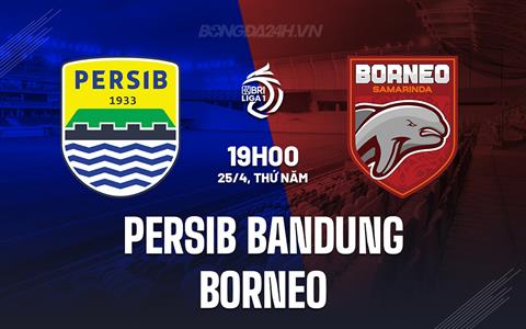Nhận định Persib Bandung vs Borneo 19h00 ngày 25/4 (VĐQG Indonesia 2023/24)