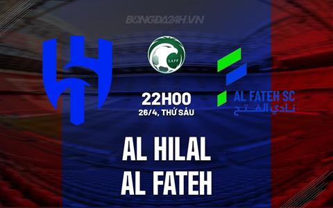 Nhận định Al Hilal vs Al Fateh 22h00 ngày 26/4 (VĐQG Saudi Arabia 2023/24)