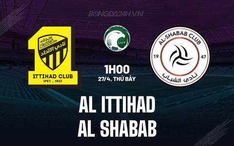 Nhận định Al Ittihad vs Al Shabab 1h00 ngày 27/4 (VĐQG Saudi Arabia 2023/24)